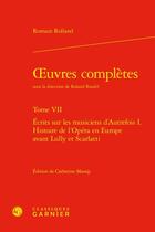 Couverture du livre « Oeuvres complètes Tome 7 : Écrits sur les musiciens d'Autrefois Tome 1 ; Histoire de l'Opéra en Europe avant Lully et Scarlatti » de Romain Rolland aux éditions Classiques Garnier