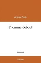 Couverture du livre « L'homme debout » de Pozik Aniela aux éditions Edilivre