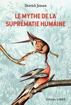 Couverture du livre « Le mythe de la suprématie humaine » de Derrick Jensen aux éditions Editions Libre