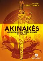 Couverture du livre « Akinakès : Une histoire des épées divines en Eurasie » de Iaroslav Lebedynsky aux éditions Lemme Edit