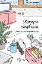 Couverture du livre « Chroniques énergétiques : Clefs pour comprendre l'importance de l'énergie » de Greg De Temmerman aux éditions La Butineuse