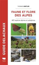 Couverture du livre « Guide Delachaux : Faune et flore des Alpes : 487 espèces alpines et subalpines » de Thomas Gretler aux éditions Delachaux & Niestle