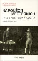 Couverture du livre « Napoléon Metternich ; le jour où l'Europe a basculé ; Dresde, 26 juin 1813 » de Gunter Muchler aux éditions France-empire