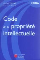 Couverture du livre « Code de la propriete intellectuelle 2006 » de Jean-Louis Bilon et Michel Vivant aux éditions Lexisnexis