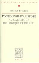 Couverture du livre « L'ontologie d'aristote au carrefour du logique et du reel » de Annick Stevens aux éditions Vrin