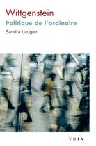 Couverture du livre « Wittgenstein : politique de l'ordinaire » de Sandra Laugier aux éditions Vrin