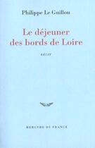 Couverture du livre « Le dejeuner des bords de loire » de Philippe Le Guillou aux éditions Mercure De France