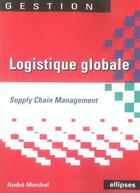 Couverture du livre « Logistique globale ; supply chain management » de Marchal aux éditions Ellipses