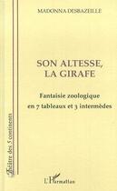 Couverture du livre « Son altesse la girafe ; fantaisie zoologique en 7 tableaux et 3 intermèdes » de Madonna Desbazeille aux éditions L'harmattan