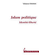 Couverture du livre « L'Islam Politique : Identite Liberte » de Yahiatene Hamama aux éditions Societe Des Ecrivains