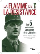 Couverture du livre « La flamme de la Résistance ; les 5 communes Compagnon de la Libération ; Nantes, Grenoble, Paris, Vassieux-en-Vercors, île de Sein » de Vladimir Trouplin aux éditions Cherche Midi