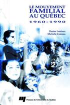 Couverture du livre « Le mouvement familial au Québec 1960-1990 » de Michelle Comeau et Denise Lemieux aux éditions Presses De L'universite Du Quebec