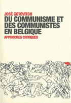 Couverture du livre « Du communisme et des communistes en Belgique : Approches Critiques » de Jose Gotovitch aux éditions Aden Belgique