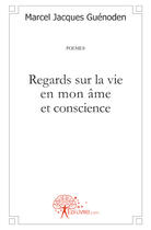 Couverture du livre « Regards sur la vie en mon âme et conscience » de Marcel Jacques Guenoden aux éditions Edilivre