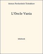 Couverture du livre « L'Oncle Vania » de Anton Pavlovitch Tchekhov aux éditions Bibebook