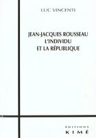 Couverture du livre « Jean jacques rousseau l'individu et la republique » de Luc Vincenti aux éditions Kime