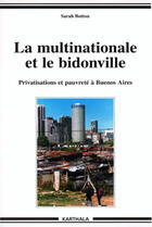 Couverture du livre « La multinationale et le bidonville ; privatisations et pauvrete a buenos aires » de Sarah Botton aux éditions Karthala