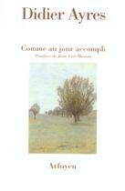 Couverture du livre « Comme au jour accompli » de Ayres aux éditions Arfuyen