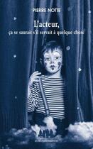 Couverture du livre « L'acteur, ca se saurait s'il servait a quelque chose » de Pierre Notte aux éditions Solitaires Intempestifs