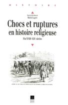 Couverture du livre « CHOCS ET RUPTURES EN Histoire RELIGIEUSE FIN XVIII XIX SIECLES » de Pur aux éditions Pu De Rennes