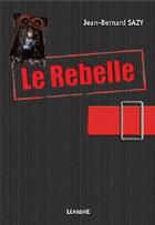 Couverture du livre « Le rebelle » de Jean-Bernard Sazy aux éditions La Taillanderie