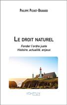 Couverture du livre « Le droit naturel ; fonder l'ordre juste : histoire, actualité, enjeux » de Philippe Pichot-Bravard aux éditions Ichtus