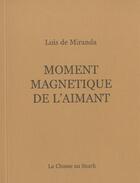 Couverture du livre « Moment Magnetique De L'Aimant » de Luis De Miranda aux éditions Chasse Au Snark