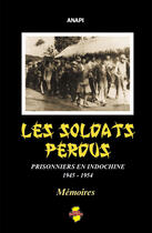 Couverture du livre « Les soldats perdus ; prisonniers en Indochine 1945-1954 » de Anapi aux éditions Indo Editions