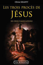 Couverture du livre « Les trois procès de Jésus ; ses deux flagellations » de Olivier Krafft aux éditions Via Romana