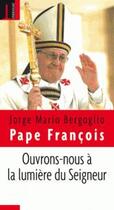 Couverture du livre « Ouvrons-nous à la lumière du seigneur » de Pape Francois aux éditions Embrasure