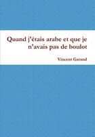 Couverture du livre « Quand j'étais arabe et que je n'avais pas de boulot » de Vincent Garand aux éditions Expressite.fr