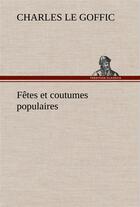 Couverture du livre « Fetes et coutumes populaires les fetes patronalesle reveillonmasques et travestisle joli mois de mai » de Charles Le Goffic aux éditions Tredition