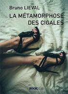 Couverture du livre « La métamorphose des cigales » de Bruno Lieval aux éditions Bookelis