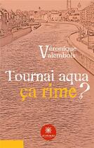 Couverture du livre « Tournai aqua ça rime ? » de Veronique Valembois aux éditions Le Lys Bleu