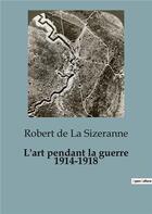 Couverture du livre « L'art pendant la guerre 1914-1918 » de Robert De La Sizeranne aux éditions Shs Editions