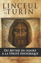 Couverture du livre « Le linceul de Turin ; du mythe du suaire du Christ à la vérité historique » de Sebastien Cataldo aux éditions Inceitis
