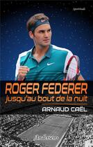 Couverture du livre « Roger Federer jusqu'au bout de la nuit » de Arnaud Cael aux éditions Andersen +