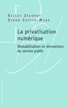 Couverture du livre « La privatisation numérique : déstabilisation et réinvention du service public » de Gilles Jeannot et Simon Cottin-Marx aux éditions Raisons D'agir