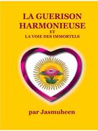 Couverture du livre « La guérison harmonieuse et la voie des immortels » de Jasmuheen aux éditions Lulu