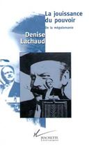 Couverture du livre « La jouissance du pouvoir : De la mégalomanie » de Lachaud Denise aux éditions Hachette Litteratures