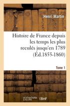 Couverture du livre « Histoire de France depuis les temps les plus reculés jusqu'en 1789. Tome 1 (Éd.1855-1860) » de Henri Martin aux éditions Hachette Bnf