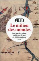 Couverture du livre « Le milieu des mondes : une histoire laïque du Moyen-Orient de 395 à nos jours » de Jean-Pierre Filiu aux éditions Seuil