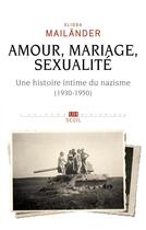Couverture du livre « Amour, mariage, sexualité : une histoire intime du nazisme (1930-1950) » de Elissa Mailander aux éditions Seuil
