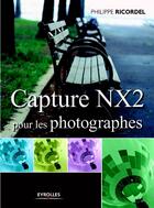 Couverture du livre « Capture NX2 pour les photographes » de Philippe Ricordel aux éditions Eyrolles
