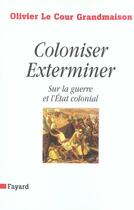 Couverture du livre « Coloniser exterminer ; sur la guerre et l'Etat colonial » de Olivier Le Cour Grandmaison aux éditions Fayard