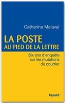 Couverture du livre « La Poste au pied de la lettre ; six ans d'enquête sur les mutations du courrier » de Catherine Malaval aux éditions Fayard