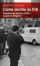 Couverture du livre « L'arme secrète du FLN ; comment de Gaulle a perdu la guerre d'Algérie » de Matthew Connelly aux éditions Payot
