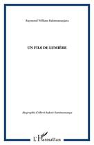 Couverture du livre « Un fils de la lumière ; biographie d'Albert Rakoto Ratsimamanga » de Raymon William Rabemananjara aux éditions Editions L'harmattan