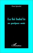 Couverture du livre « La foi bahá'íe en quelques mots » de Pierre Spierckel aux éditions Editions L'harmattan