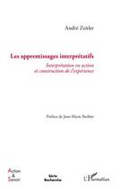 Couverture du livre « Les apprentissages interprétatifs ; interprétation en action et construction de l'expérience » de Andre Zeitler aux éditions Editions L'harmattan